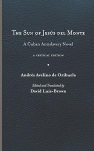 The Sun Of Jesus Del Monte di Andres Avelino de Orihuela, David Luis-Brown edito da University Of Virginia Press
