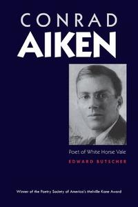 Conrad Aiken: Poet of White Horse Vale di Edward Butscher edito da UNIV OF GEORGIA PR