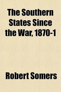The Southern States Since The War, 1870- di Robert Somers edito da General Books