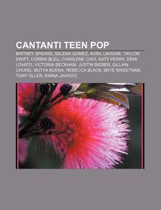 Cantanti Teen Pop: Britney Spears, Selen di Fonte Wikipedia edito da Books LLC, Wiki Series
