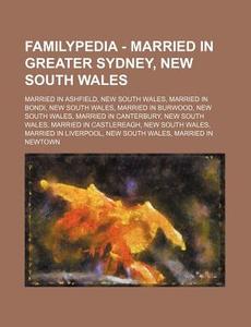 Familypedia - Married In Greater Sydney, New South Wales: Married In Ashfield, New South Wales, Married In Bondi, New South Wales, Married In Burwood, di Source Wikia edito da Books Llc, Wiki Series