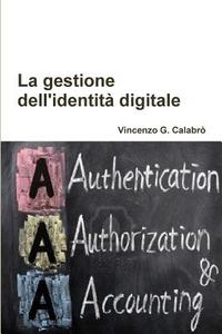La gestione dell'identità digitale di Vincenzo G. Calabro' edito da Lulu.com