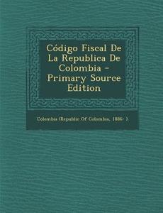 Codigo Fiscal de La Republica de Colombia - Primary Source Edition edito da Nabu Press