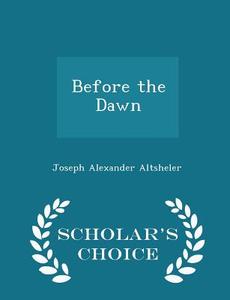 Before The Dawn - Scholar's Choice Edition di Joseph Alexander Altsheler edito da Scholar's Choice