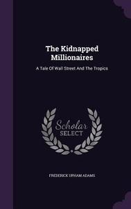 The Kidnapped Millionaires di Frederick Upham Adams edito da Palala Press