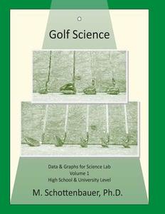 Golf Science: Volume 1: Data & Graphs for Science Lab di M. Schottenbauer edito da Createspace
