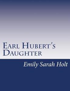 Earl Hubert's Daughter di Emily Sarah Holt edito da Createspace