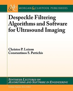 Despeckle Filtering Algorithms And Software For Ultrasound Imaging di Christos P. Loizou edito da Morgan & Claypool Publishers
