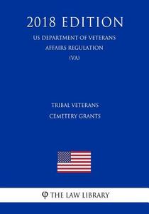TRIBAL VETERANS CEMETERY GRANT di The Law Library edito da INDEPENDENTLY PUBLISHED