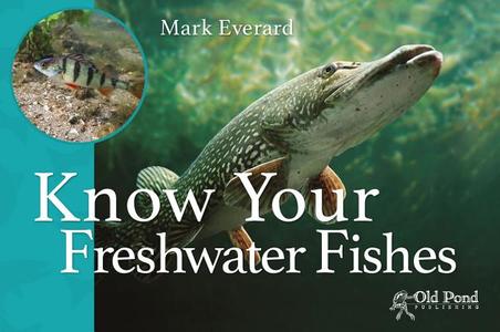 Know Your Freshwater Fishes di Mark Everard edito da OLD POND BOOKS