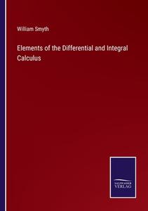Elements of the Differential and Integral Calculus di William Smyth edito da Salzwasser-Verlag