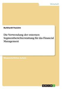 Die Verwendung Der Externen Segmentberichterstattung F R Das Financial Management di Dr Burkhardt Pauluhn edito da Grin Publishing