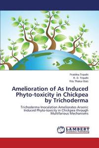 Amelioration of As Induced Phyto-toxicity in Chickpea by Trichoderma di Pratibha Tripathi, R. D. Tripathi, Ritu Thakur Bais edito da LAP Lambert Academic Publishing