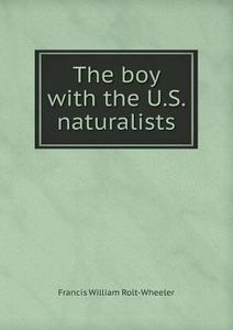 The Boy With The U.s. Naturalists di Francis William Rolt-Wheeler edito da Book On Demand Ltd.