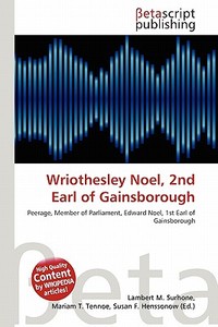 Wriothesley Noel, 2nd Earl of Gainsborough edito da Betascript Publishing