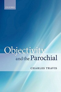 Objectivity and the Parochial di Charles Travis edito da OXFORD UNIV PR