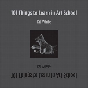 101 Things to Learn in Art School di Kit White edito da The MIT Press