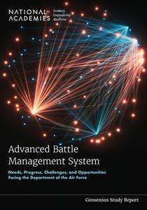 Advanced Battle Management System: Needs, Progress, Challenges, and Opportunities Facing the Department of the Air Force di National Academies Of Sciences Engineeri, Division On Engineering And Physical Sci, Air Force Studies Board edito da NATL ACADEMY PR