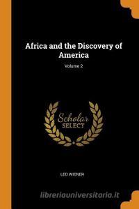 Africa and the Discovery of America; Volume 2 di Leo Wiener edito da FRANKLIN CLASSICS TRADE PR