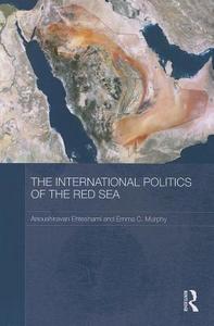 The International Politics of the Red Sea di Anoushiravan Ehteshami, Emma C. Murphy edito da ROUTLEDGE