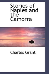 Stories Of Naples And The Camorra di Charles Grant edito da Bibliolife