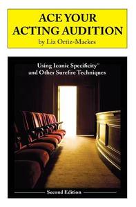 Ace Your Acting Audition, Second Edition: Using Iconic Specificity and Other Surefire Techniques di Liz Ortiz-Mackes edito da S.O.M.E. Productions