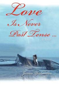 Love Is Never Past Tense ... di Janna Yeshanova edito da Life-Spark, LLC