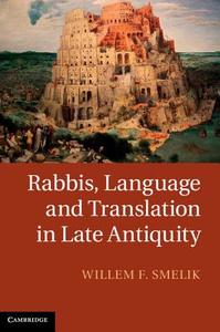 Rabbis, Language and Translation in Late Antiquity di Willem F. Smelik edito da Cambridge University Press