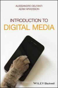 Introduction to Digital Media di Alessandro Delfanti, Adam Arvidsson edito da John Wiley & Sons Inc