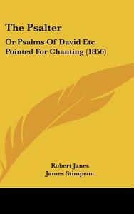 The Psalter: Or Psalms of David Etc. Pointed for Chanting (1856) di Robert Janes, James Stimpson edito da Kessinger Publishing