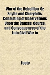 War Of The Rebellion, Or, Scylla And Cha di Christopher Ed. Foote edito da General Books