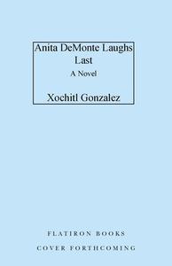 Anita de Monte Laughs Last di Xochitl Gonzalez edito da FLATIRON BOOKS