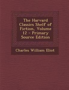 The Harvard Classics Shelf of Fiction, Volume 12 di Charles William Eliot edito da Nabu Press