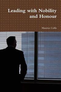 Leading With Nobility And Honour di Maurice Collis edito da Lulu.com
