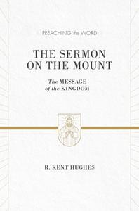 The Sermon on the Mount: The Message of the Kingdom di R. Kent Hughes edito da CROSSWAY BOOKS