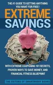 Extreme Savings: The #1 Guide to Getting Anything You Want for Free with Extreme Couponing 101 Secrets, Proven Ways to Save Money, and di The Editors of Smartbuddy Books edito da Createspace