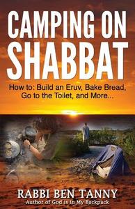 Camping on Shabbat: How To: Build an Eruv, Bake Bread, Go to the Toilet, and More di Rabbi Ben Tanny edito da Createspace
