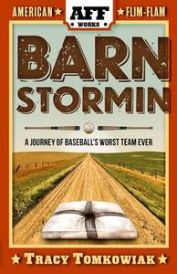 Barnstormin': A Journey of Baseball's Worst Team Ever di Tracy Tomkowiak edito da Createspace