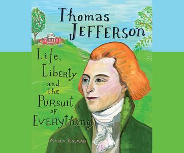 Thomas Jefferson: Life, Liberty and the Pursuit of Everything di Maira Kalman edito da Dreamscape Media