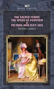 The Sacred Fount, The Spoils of Poynton & Picture and Text: 1893 di Henry James edito da PRINCE CLASSICS