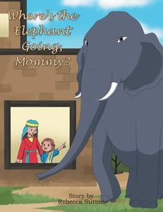 Where's the Elephant Going, Mommy? di Rebecca Sutton edito da TRILOGY CHRISTIAN PUB