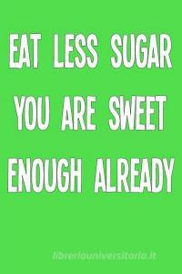 Eat Less Sugar You Are Sweet Enough Already di Olly Andre edito da LIGHTNING SOURCE INC