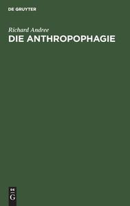Die Anthropophagie di Richard Andree edito da De Gruyter