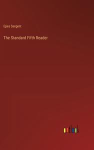 The Standard Fifth Reader di Epes Sargent edito da Outlook Verlag