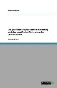 Die gesellschaftspolitische Einbindung und das spezifische Zielsystem der Universitäten di Andreas Streim edito da GRIN Publishing