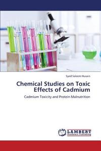 Chemical Studies on Toxic Effects of Cadmium di Syed Saleem Husain edito da LAP Lambert Academic Publishing