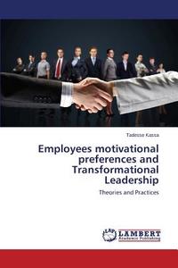 Employees motivational preferences and Transformational Leadership di Tadesse Kassa edito da LAP Lambert Academic Publishing