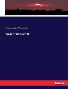Kaiser Friedrich II. di Eduard August Winkelmann edito da hansebooks