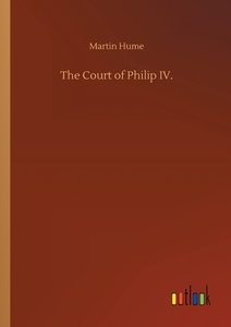 The Court of Philip IV. di Martin Hume edito da Outlook Verlag