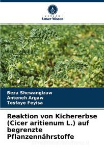 Reaktion von Kichererbse (Cicer aritienum L.) auf begrenzte Pflanzennährstoffe di Beza Shewangizaw, Anteneh Argaw, Tesfaye Feyisa edito da Verlag Unser Wissen
